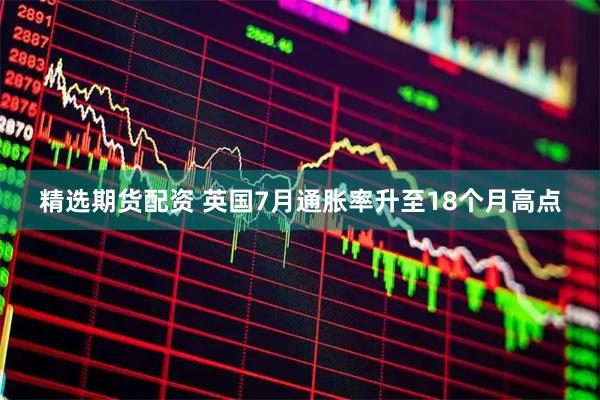 精选期货配资 英国7月通胀率升至18个月高点